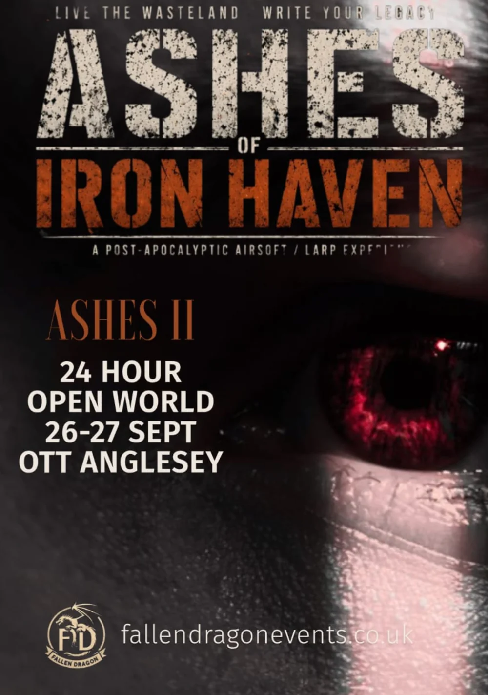 Ashes of Iron Haven event poster. Over a close-up of a face with a glowing red eye: Live the wasteland, write your legacy. Ashes of Iron Haven, a post-apocalyptic airsoft / LARP experience. Ashes II, 24 hour open world, 26-27 Sept, OTT Anglesey. Fallen Dragon Events, fallendragonevents.co.uk.